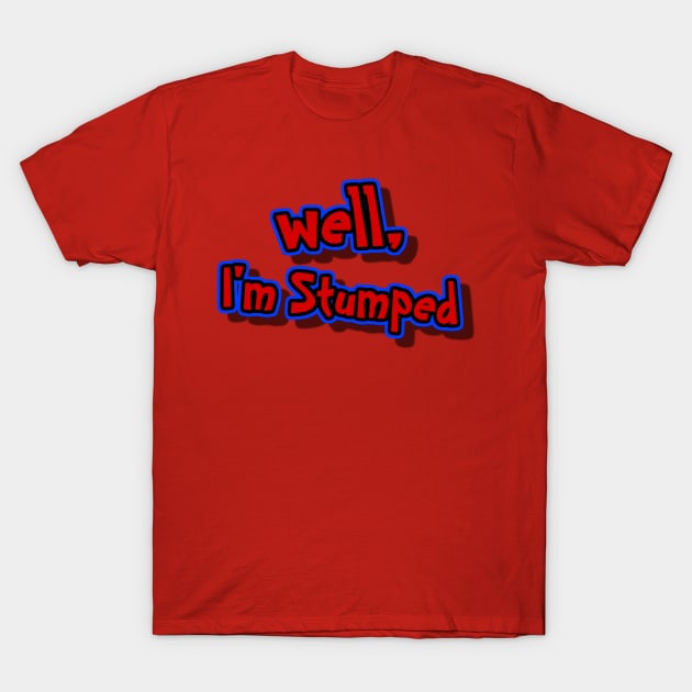 well, I'm Stumped T-Shirt by AlondraHanley